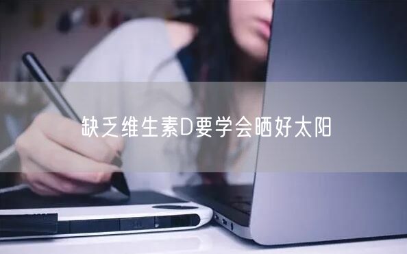 缺乏维生素D要学会晒好太阳